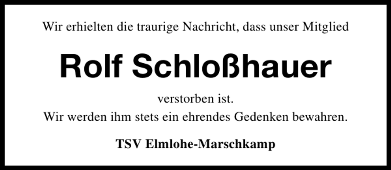 <p>Wir erhielten die traurige Nachricht, dass unser Mitglied</p><p>Rolf Schloßhauer<br />verstorben ist.<br />Wir werden ihm stets ein ehrendes Gedenken bewahren.<br />TSV Elmlohe-Marschkamp</p>