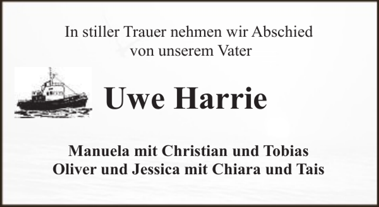 <p>In stiller Trauer nehmen wir Abschied<br />von unserem Vater</p><p>Uwe Harrie<br />Manuela mit Christian und Tobias<br />Oliver und Jessica mit Chiara und Tais</p>