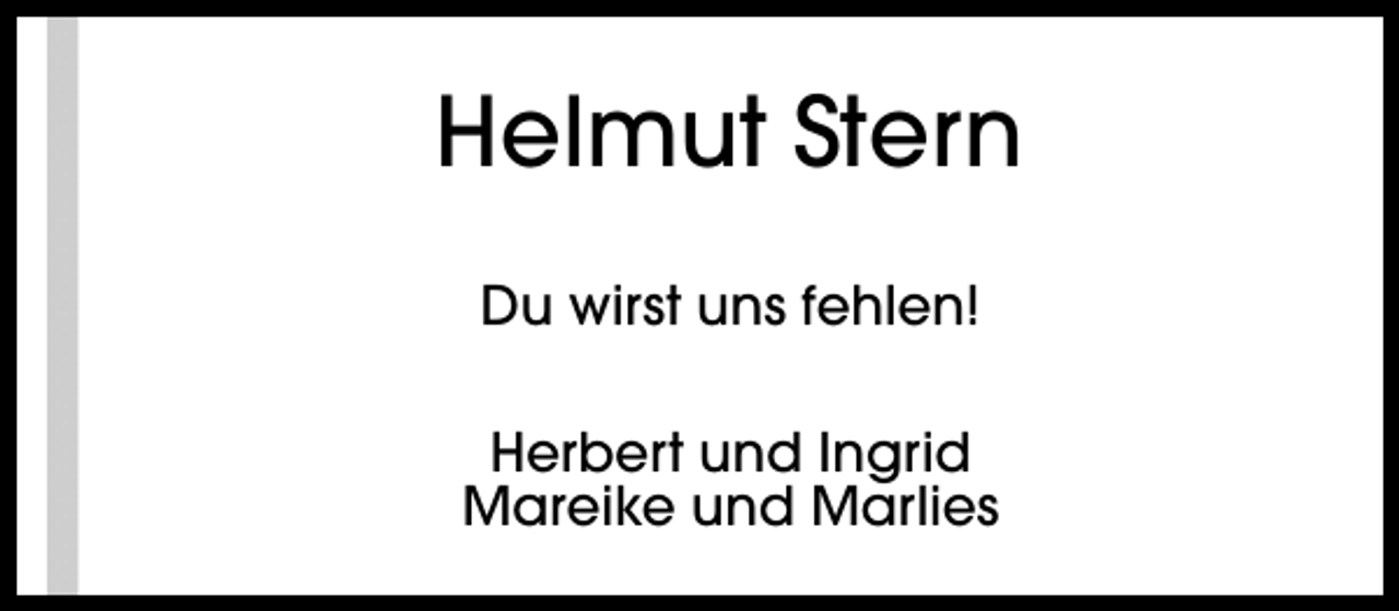 <p>Helmut Stern<br />Du wirst uns fehlen!<br />Herbert und Ingrid<br />Mareike und Marlies</p>