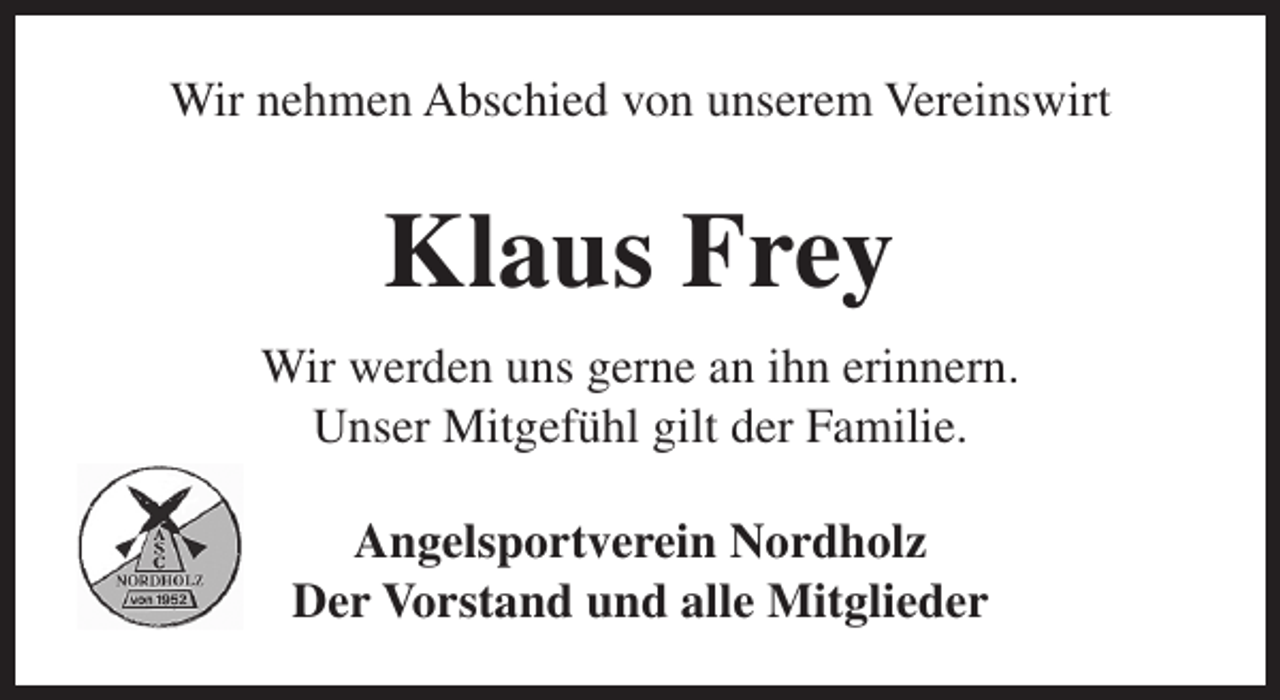 <p>Wir nehmen Abschied von unserem Vereinswirt</p><p>Klaus Frey<br />Wir werden uns gerne an ihn erinnern.<br />Unser Mitgefühl gilt der Familie.<br />Angelsportverein Nordholz<br />Der Vorstand und alle Mitglieder</p>