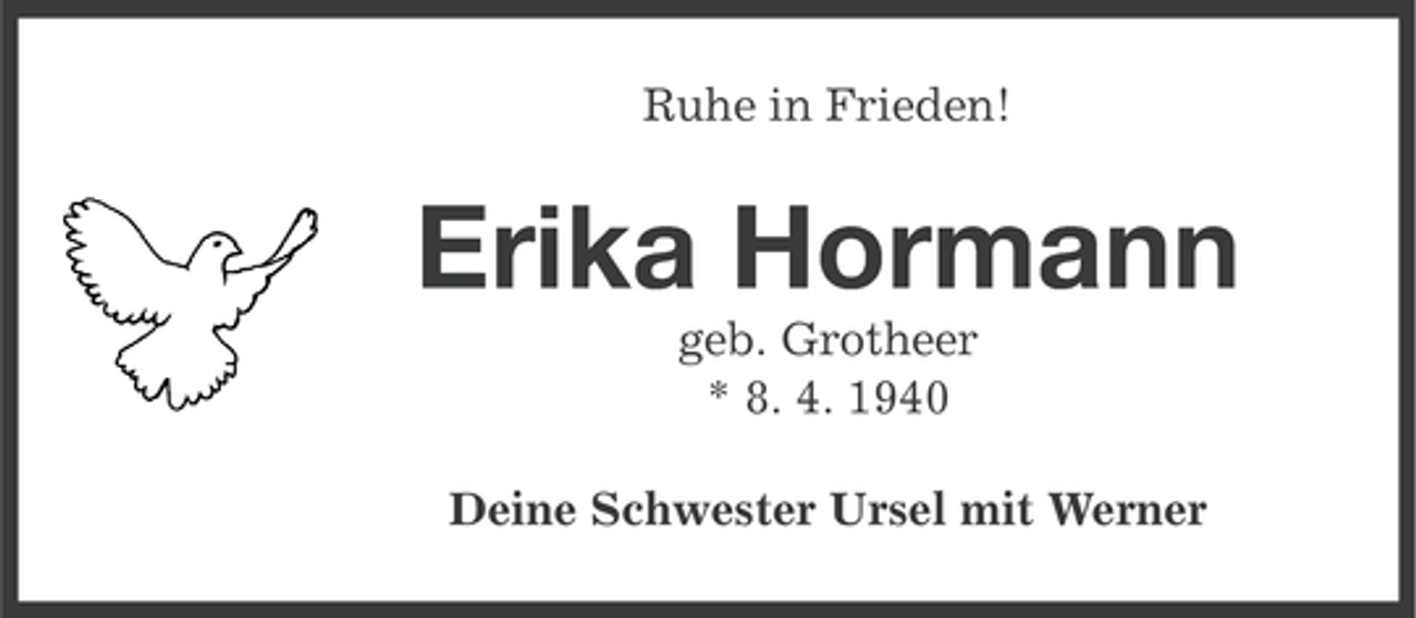 <p>Ruhe in Frieden!</p><p>Erika Hormann<br />geb. Grotheer<br />* 8. 4. 1940<br />Deine Schwester Ursel mit Werner</p>