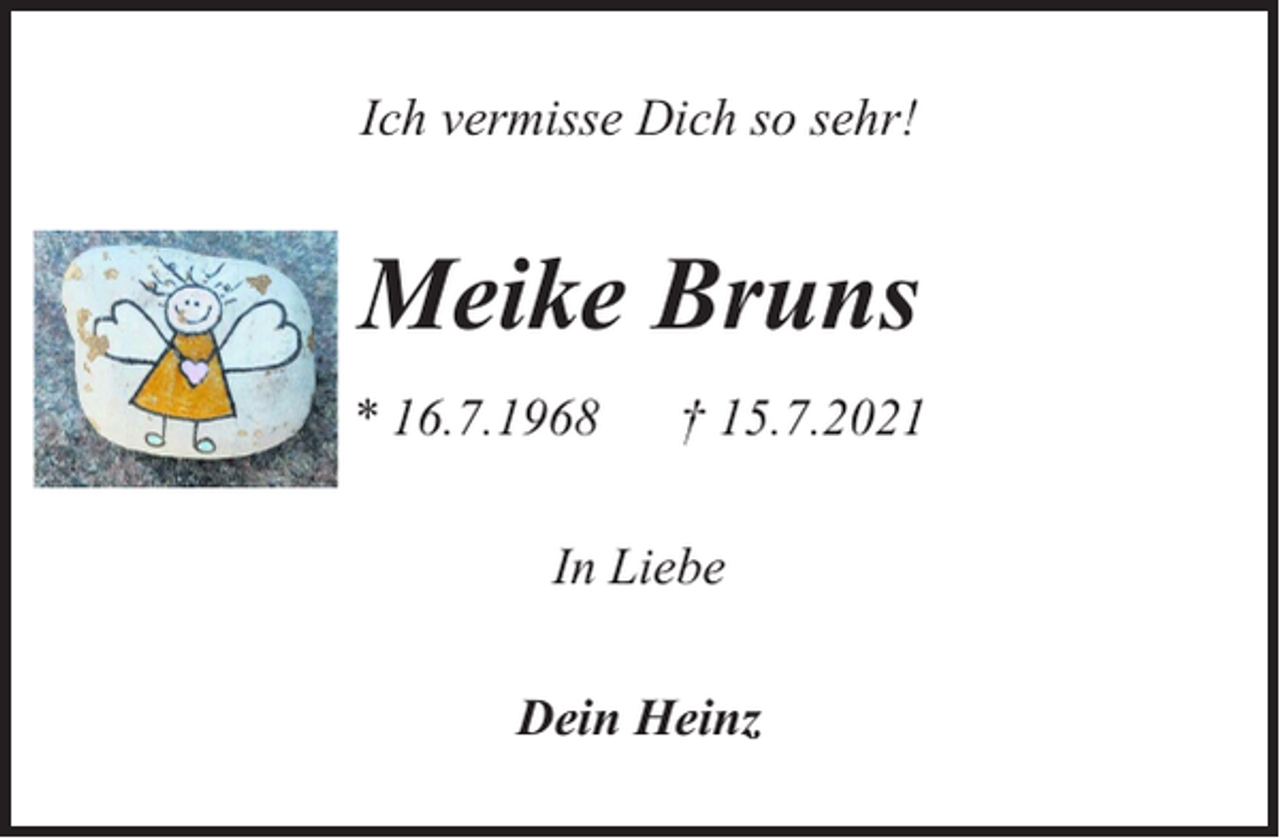 <p>Ich vermisse Dich so sehr!</p><p>Meike Bruns<br />* 16.7.1968</p><p>† 15.7.2021</p><p>In Liebe<br />Dein Heinz</p>