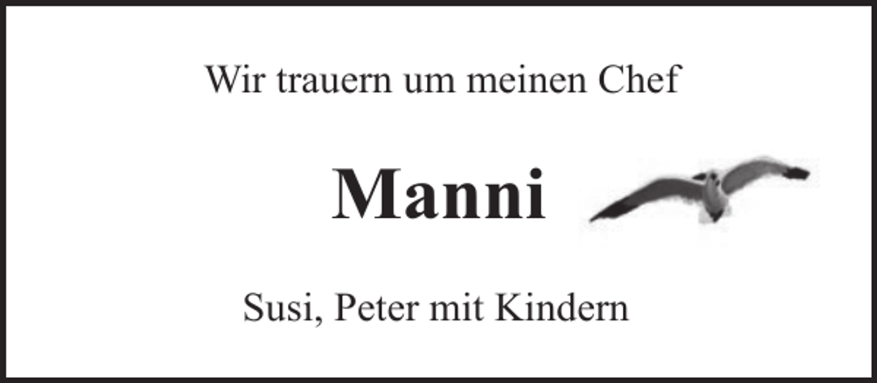 <p>Wir trauern um meinen Chef</p><p>Manni<br />Susi, Peter mit Kindern</p>