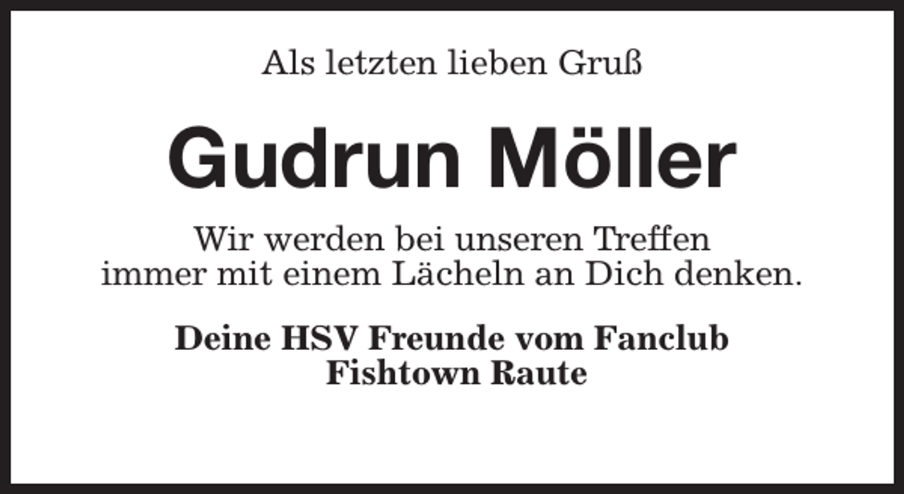 <p>Als letzten lieben Gruß</p><p>Gudrun Möller<br />Wir werden bei unseren Treffen<br />immer mit einem Lächeln an Dich denken.<br />Deine HSV Freunde vom Fanclub<br />Fishtown Raute</p>