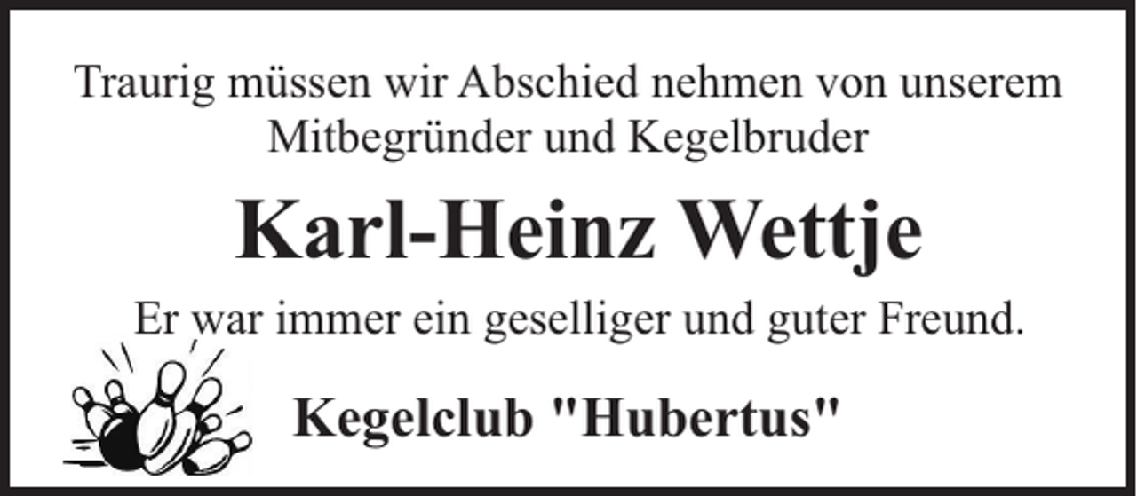 <p>Traurig müssen wir Abschied nehmen von unserem<br />Mitbegründer und Kegelbruder</p><p>Karl-Heinz Wettje<br />Er war immer ein geselliger und guter Freund.</p><p>Kegelclub "Hubertus"</p>