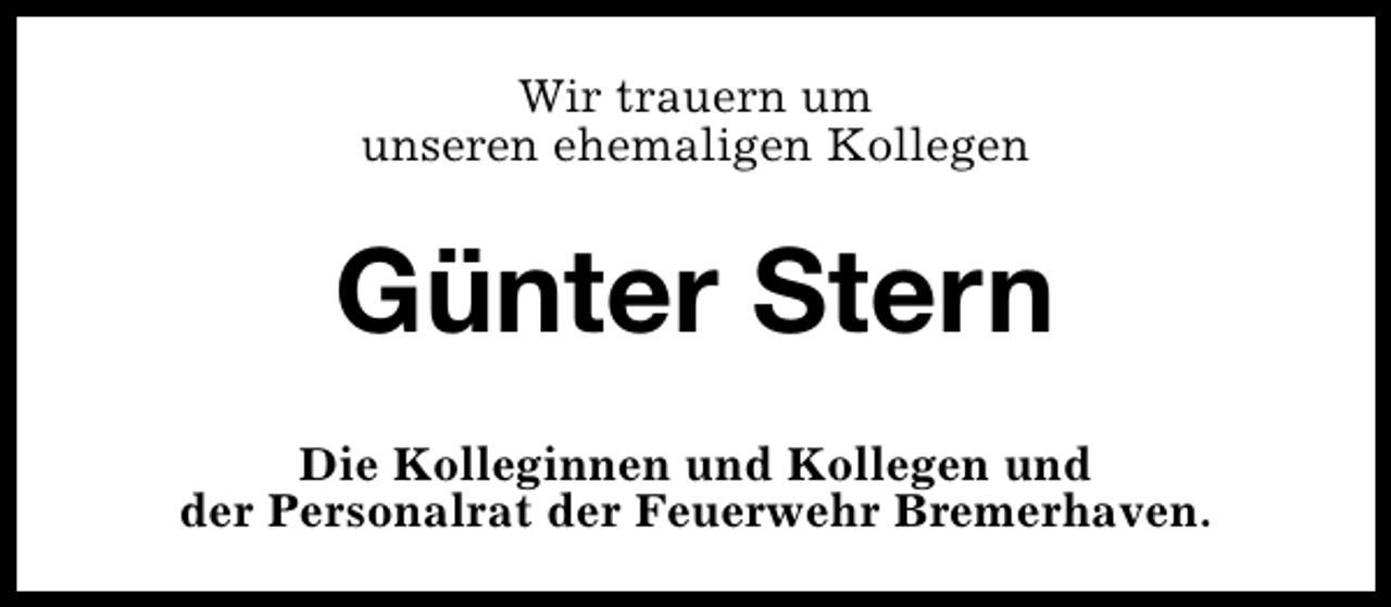 <p>Wir trauern um<br />unseren ehemaligen Kollegen</p><p>Günter Stern<br />Die Kolleginnen und Kollegen und<br />der Personalrat der Feuerwehr Bremerhaven.</p>