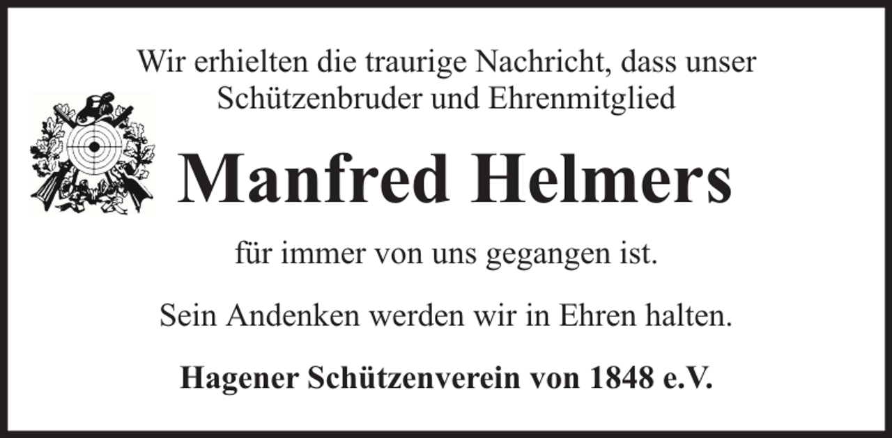 <p>Wir erhielten die traurige Nachricht, dass unser<br />Schützenbruder und Ehrenmitglied</p><p>Manfred Helmers<br />für immer von uns gegangen ist.<br />Sein Andenken werden wir in Ehren halten.<br />Hagener Schützenverein von 1848 e.V.</p>