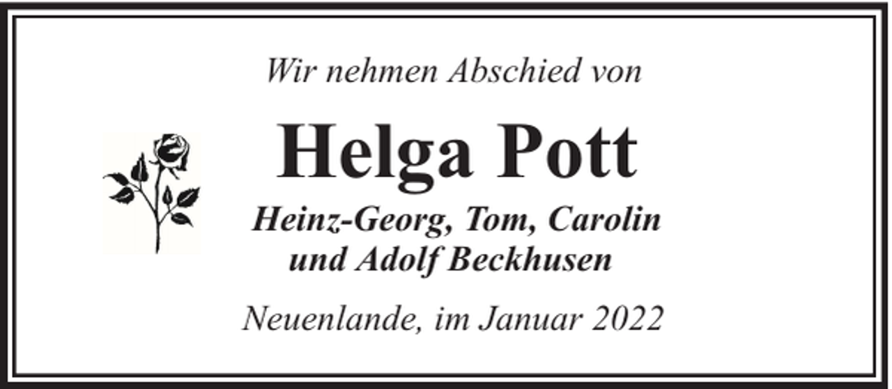 <p>Wir nehmen Abschied von</p><p>Helga Pott</p><p>Heinz-Georg, Tom, Carolin<br />und Adolf Beckhusen<br />Neuenlande, im Januar 2022</p>