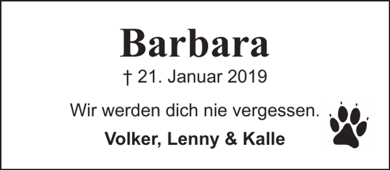 <p>Barbara<br />† 21. Januar 2019</p><p>Wir werden dich nie vergessen.<br />Volker, Lenny &amp; Kalle</p>