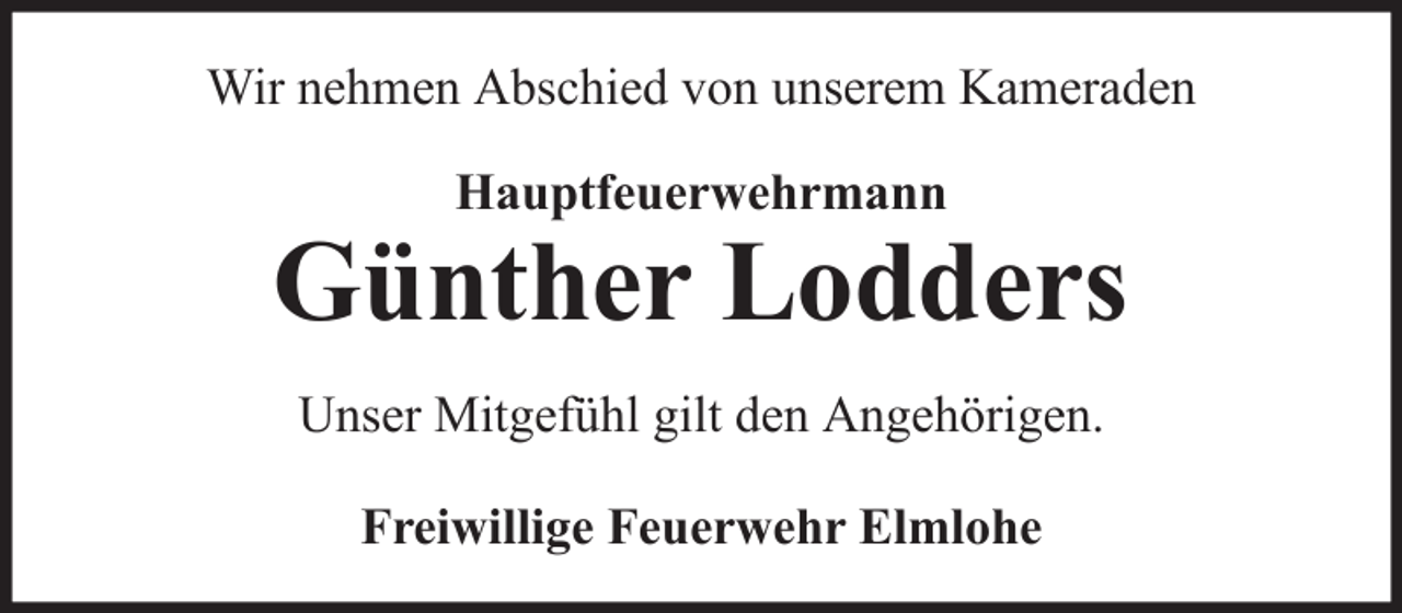 <p>Wir nehmen Abschied von unserem Kameraden<br />Hauptfeuerwehrmann</p><p>Günther Lodders<br />Unser Mitgefühl gilt den Angehörigen.<br />Freiwillige Feuerwehr Elmlohe</p>