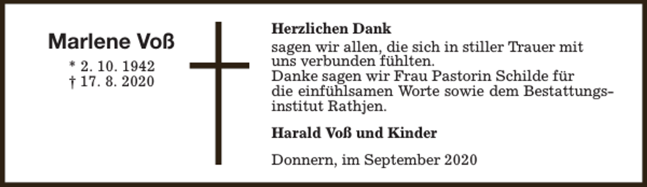 <p>Marlene Voß<br />* 2. 10. 1942<br />† 17. 8. 2020</p><p>Herzlichen Dank<br />sagen wir allen, die sich in stiller Trauer mit<br />uns verbunden fühlten.<br />Danke sagen wir Frau Pastorin Schilde für<br />die einfühlsamen Worte sowie dem Bestattungsinstitut Rathjen.<br />Harald Voß und Kinder<br />Donnern, im September 2020</p>