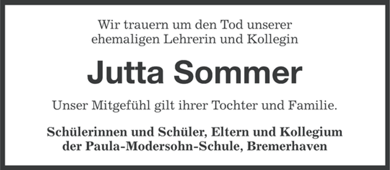 <p>Wir trauern um den Tod unserer<br />ehemaligen Lehrerin und Kollegin</p><p>Jutta Sommer<br />Unser Mitgefühl gilt ihrer Tochter und Familie.<br />Schülerinnen und Schüler, Eltern und Kollegium<br />der Paula-Modersohn-Schule, Bremerhaven</p>