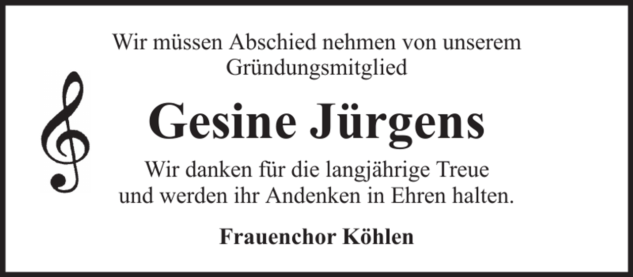 <p>Wir müssen Abschied nehmen von unserem<br />Gründungsmitglied</p>
<p>Gesine Jürgens<br />Wir danken für die langjährige Treue<br />und werden ihr Andenken in Ehren halten.<br />Frauenchor Köhlen</p>