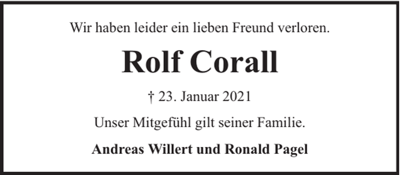 <p>Wir haben leider ein lieben Freund verloren.</p><p>Rolf Corall<br />† 23. Januar 2021<br />Unser Mitgefühl gilt seiner Familie.<br />Andreas Willert und Ronald Pagel</p>