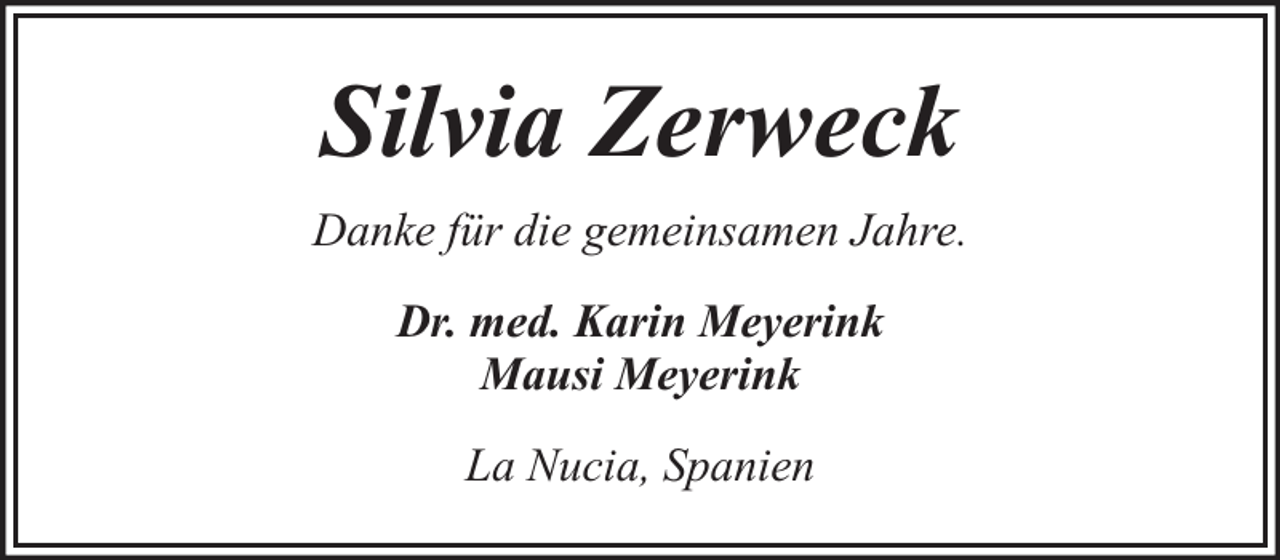 <p>Silvia Zerweck<br />Danke für die gemeinsamen Jahre.<br />Dr. med. Karin Meyerink<br />Mausi Meyerink<br />La Nucia, Spanien</p>
