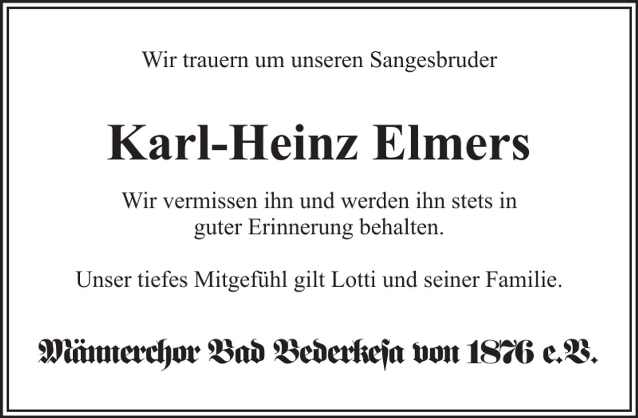 <p>Wir trauern um unseren Sangesbruder</p><p>Karl-Heinz Elmers<br />Wir vermissen ihn und werden ihn stets in<br />guter Erinnerung behalten.<br />Unser tiefes Mitgefühl gilt Lotti und seiner Familie.</p><p>Männerchor Bad Bederkesa von 1876 e.V.</p>