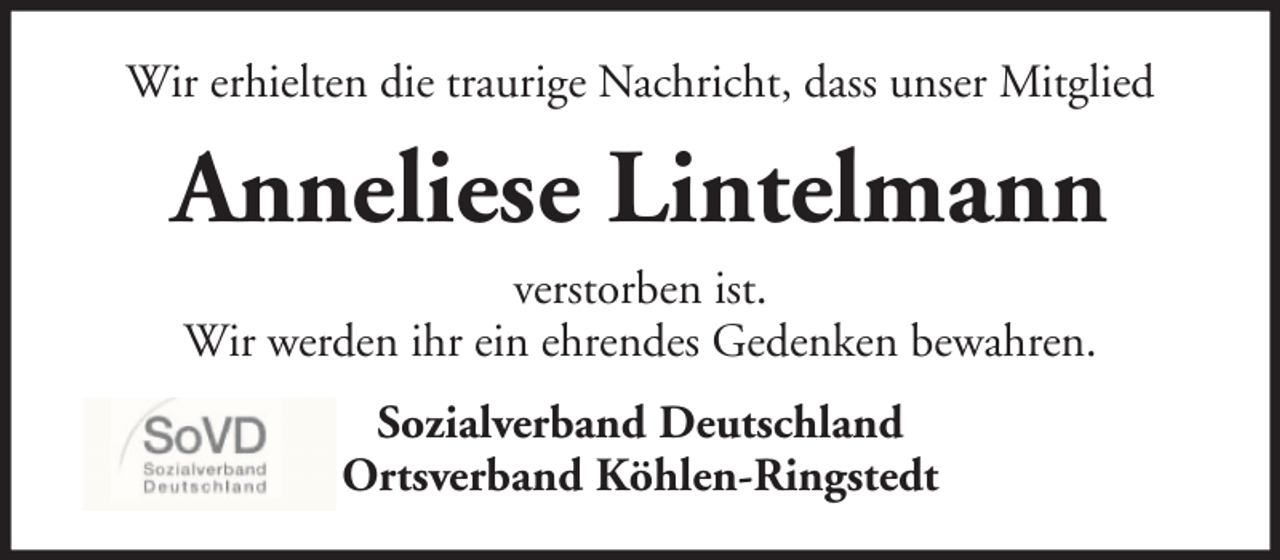 <p>Wir erhielten die traurige Nachricht, dass unser Mitglied</p><p>Anneliese Lintelmann<br />verstorben ist.<br />Wir werden ihr ein ehrendes Gedenken bewahren.<br />Sozialverband Deutschland<br />Ortsverband Köhlen-Ringstedt</p>