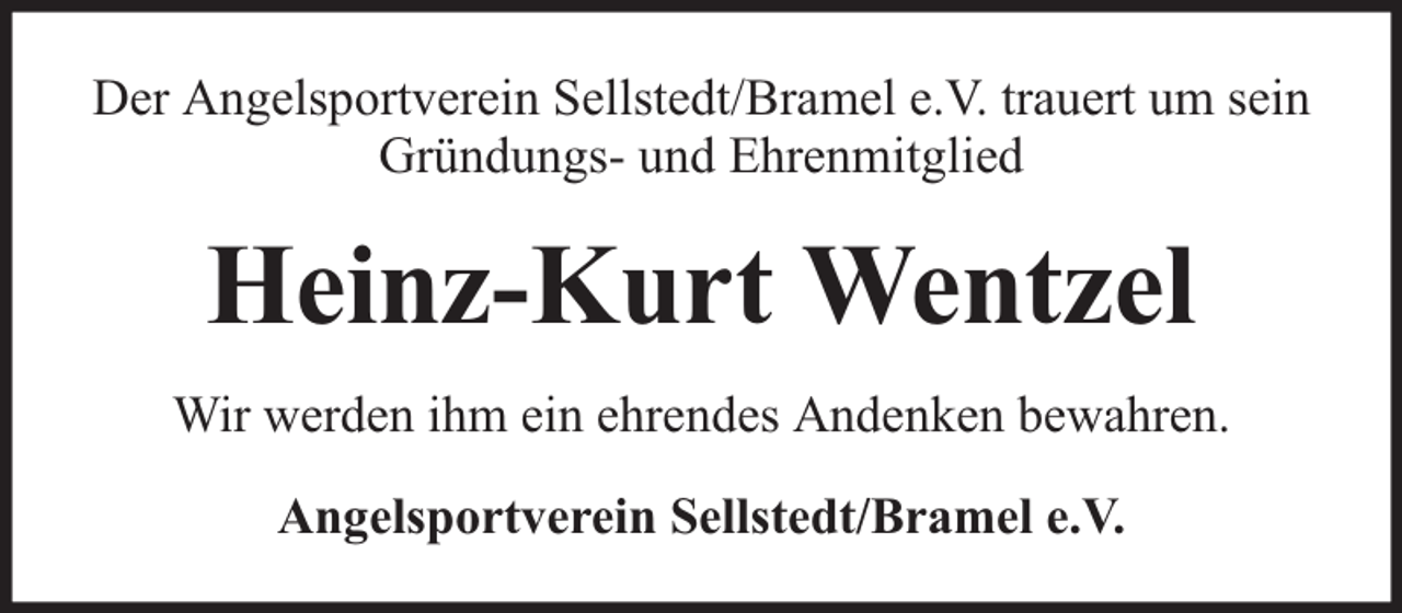 <p>Der Angelsportverein Sellstedt/Bramel e.V. trauert um sein<br />Gründungs- und Ehrenmitglied</p><p>Heinz-Kurt Wentzel<br />Wir werden ihm ein ehrendes Andenken bewahren.<br />Angelsportverein Sellstedt/Bramel e.V.</p>