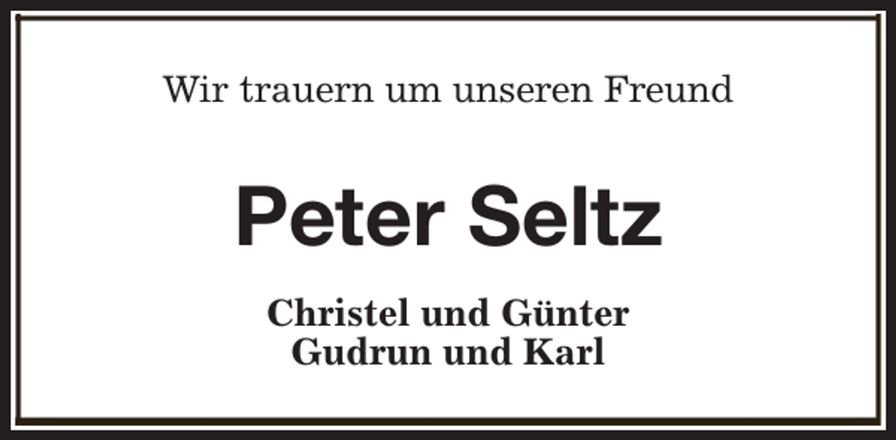 <p>Wir trauern um unseren Freund</p><p>Peter Seltz<br />Christel und Günter<br />Gudrun und Karl</p>