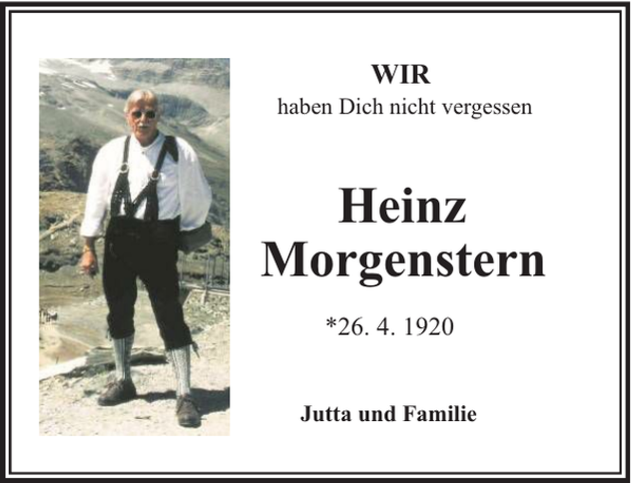 <p>WIR</p><p>haben Dich nicht vergessen</p><p>Heinz<br />Morgenstern<br />*26. 4. 1920<br />Jutta und Familie</p>