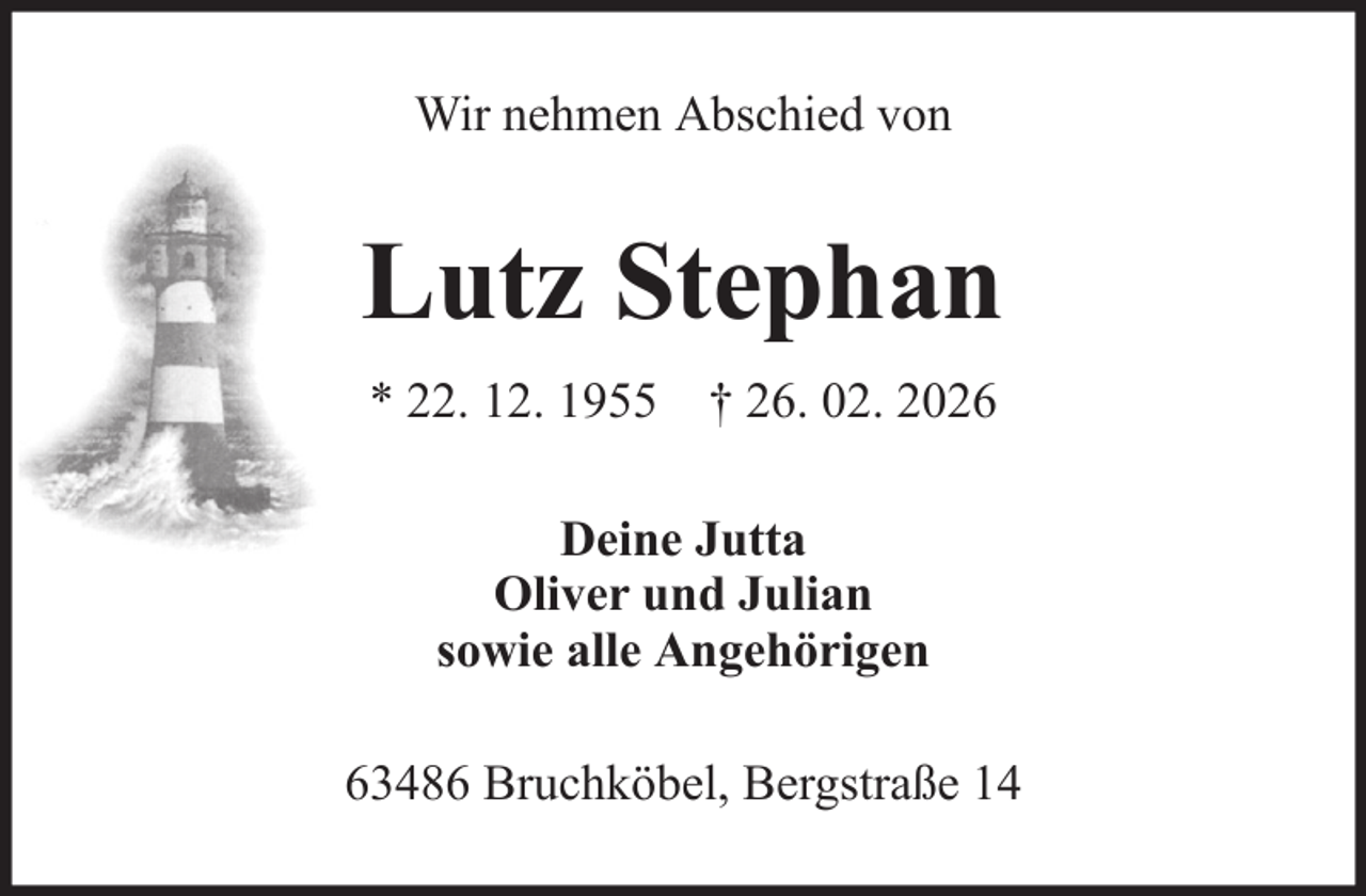 <p>Wir nehmen Abschied von</p><p>Lutz Stephan<br />* 22. 12. 1955 † 26. 02. 2026<br />Deine Jutta<br />Oliver und Julian<br />sowie alle Angehörigen<br />63486 Bruchköbel, Bergstraße 14</p>