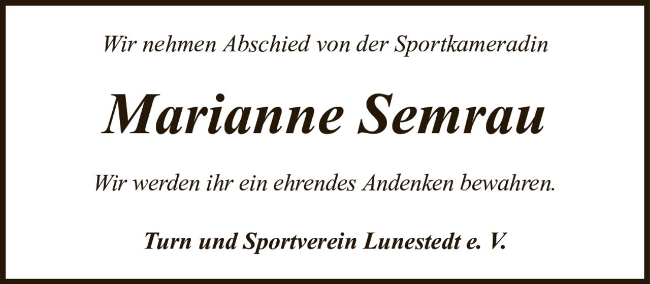 Wir nehmen Abschied von der SportkameradinMarianne SemrauTurn und Sportverein Lunestedt e. V.Wir werden ihr ein ehrendes Andenken bewahren.