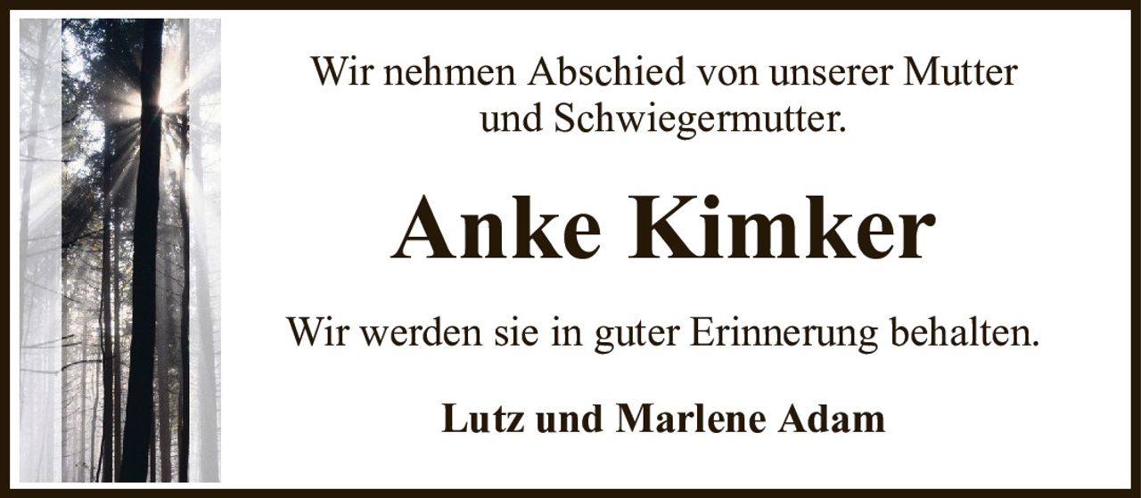 Wir werden sie in guter Erinnerung behalten.Anke KimkerWir nehmen Abschied von unserer Mutterund Schwiegermutter.Lutz und Marlene Adam