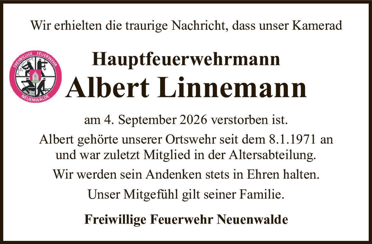 Wir erhielten die traurige Nachricht, dass unser KameradHauptfeuerwehrmannAlbert Linnemannam 4. September 2026 verstorben ist.Albert gehörte unserer Ortswehr seit dem 8.1.1971 anund war zuletzt Mitglied in der Altersabteilung.Wir werden sein Andenken stets in Ehren halten.Unser Mitgefühl gilt seiner Familie.Freiwillige Feuerwehr Neuenwalde
