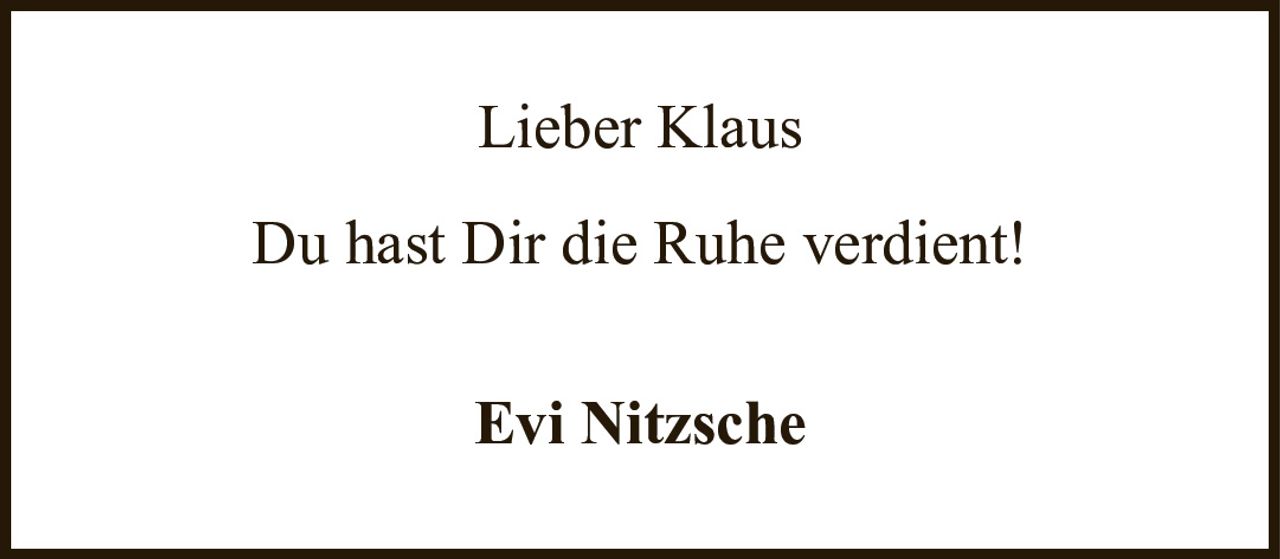 Lieber KlausDu hast Dir die Ruhe verdient!Evi Nitzsche