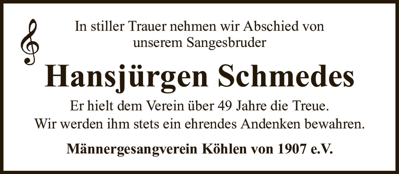 In stiller Trauer nehmen wir Abschied vonunserem SangesbruderHansjürgen SchmedesMännergesangverein Köhlen von 1907 e.V.Er hielt dem Verein über 49 Jahre die Treue.Wir werden ihm stets ein ehrendes Andenken bewahren.