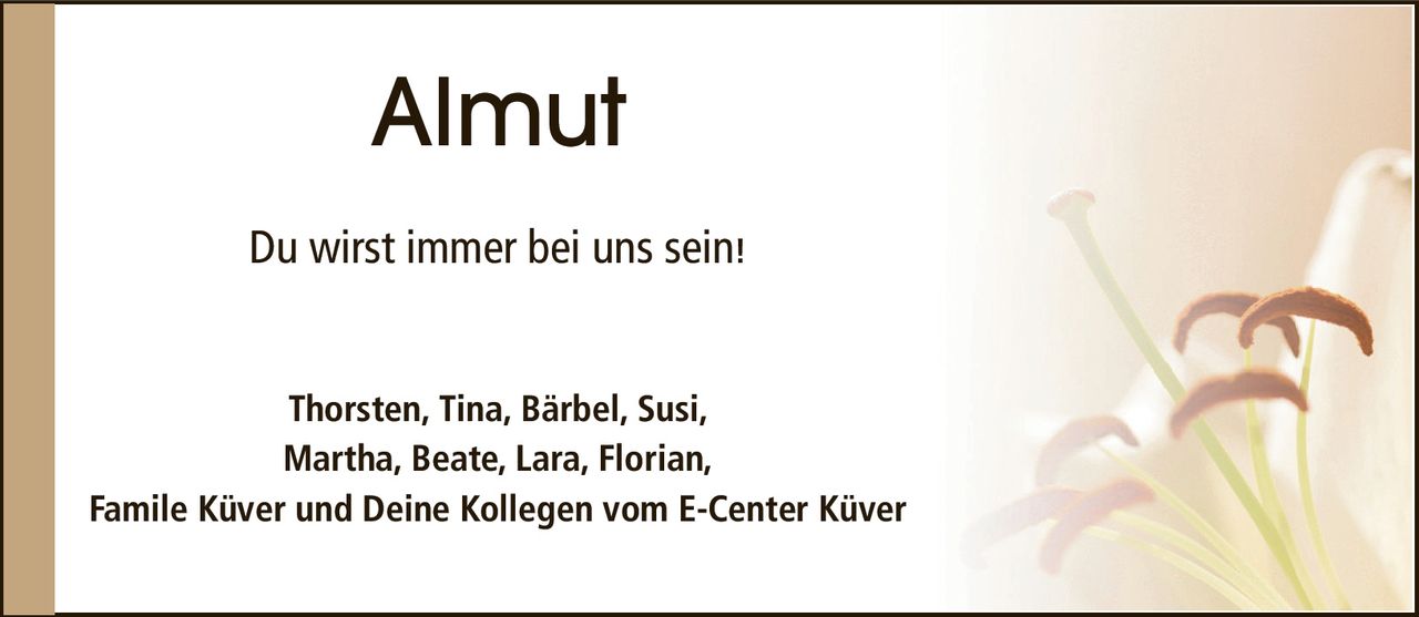 AlmutThorsten, Tina, Bärbel, Susi,Martha, Beate, Lara, Florian,Famile Küver und Deine Kollegen vom E-Center KüverDu wirst immer bei uns sein!