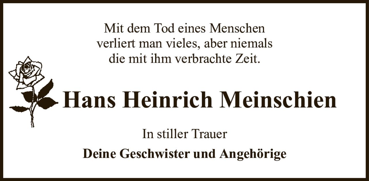 Mit dem Tod eines Menschenverliert man vieles, aber niemalsdie mit ihm verbrachte Zeit.Hans Heinrich MeinschienIn stiller TrauerDeine Geschwister und Angehörige
