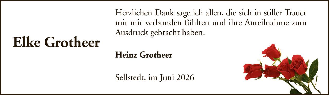 Elke GrotheerHeinz GrotheerSellstedt, im Juni 2026Herzlichen Dank sage ich allen, die sich in stiller Trauermit mir verbunden fühlten und ihre Anteilnahme zum Ausdruck gebracht haben.