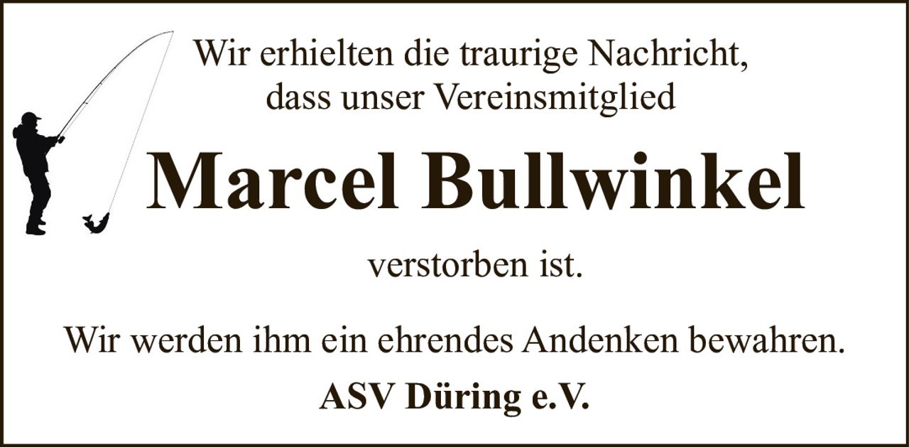 <p>ASV Düring e.V.</p><p>Wir erhielten die traurige Nachricht, dass unser Vereinsmitglied</p><p><strong>Marcel Bullwinkel</strong></p><p>verstorben ist.</p><p>Wir werden ihm ein ehrendes Andenken bewahren.</p><p>ASV Düring e.V.</p>