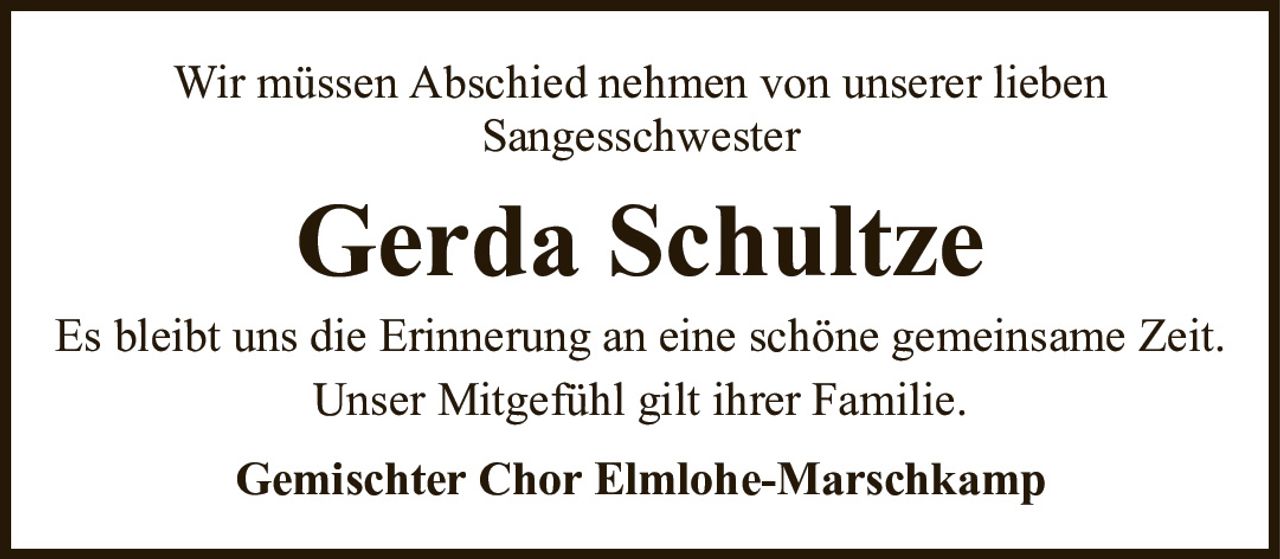 Wir müssen Abschied nehmen von unserer liebenSangesschwesterGerda SchultzeGemischter Chor Elmlohe-MarschkampEs bleibt uns die Erinnerung an eine schöne gemeinsame Zeit.Unser Mitgefühl gilt ihrer Familie.