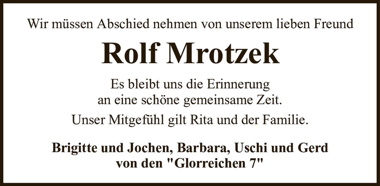 Wir müssen Abschied nehmen von unserem lieben FreundRolf MrotzekBrigitte und Jochen, Barbara, Uschi und Gerdvon den "Glorreichen 7"Es bleibt uns die Erinnerungan eine schöne gemeinsame Zeit.Unser Mitgefühl gilt Rita und der Familie.