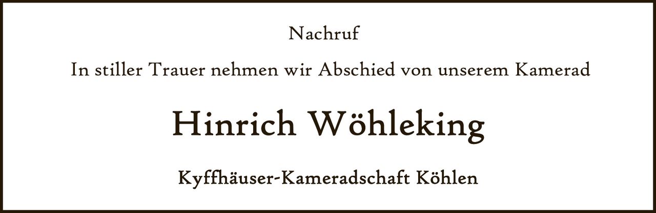 <p>In stiller Trauer nehmen wir Abschied von unserem Kamerad</p><p><strong>Hinrich Wöhleking</strong></p><p>Kyffhäuser-Kameradschaft Köhlen</p>
