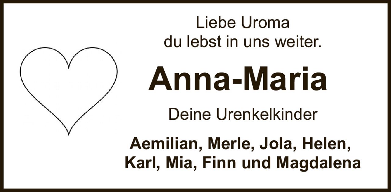 <p>Liebe Uroma<br/>du lebst in uns weiter.</p><p>Deine Urenkelkinder<br/>Aemilian, Merle, Jola, Helen,<br/>Karl, Mia, Finn und Magdalena</p>