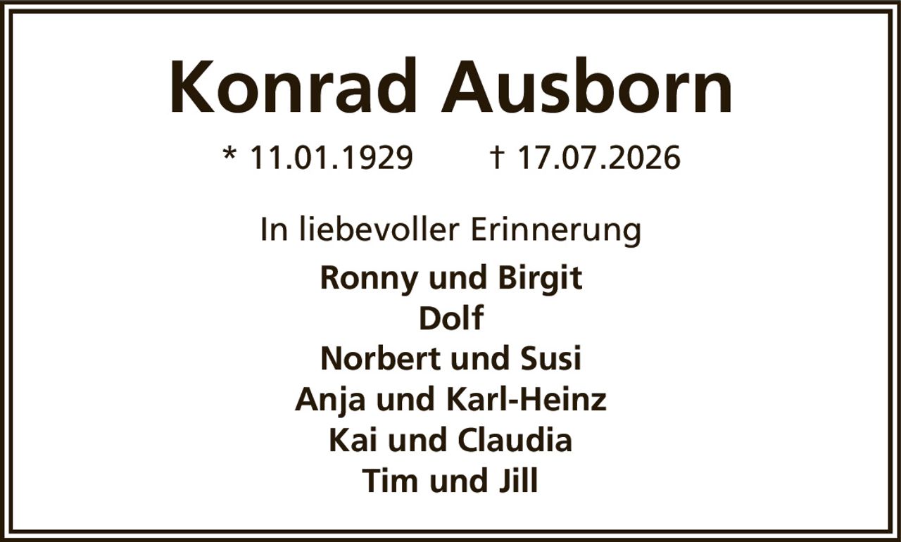 Konrad Ausborn* 11.01.1929† 17.07.2026In liebevoller ErinnerungRonny und BirgitDolfNorbert und SusiAnja und Karl-HeinzKai und ClaudiaTim und Jill