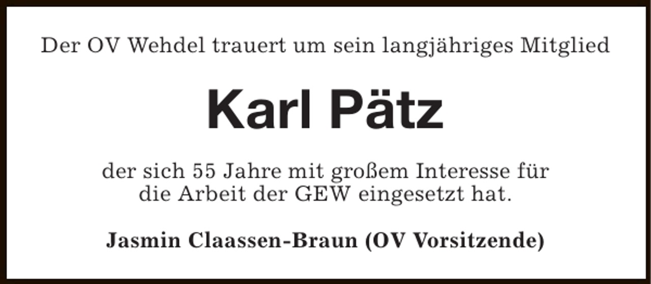 <p>Der OV Wehdel trauert um sein langjähriges Mitglied</p><p>Karl Pätz<br />der sich 55 Jahre mit großem Interesse für<br />die Arbeit der GEW eingesetzt hat.<br />Jasmin Claassen-Braun (OV Vorsitzende)</p>