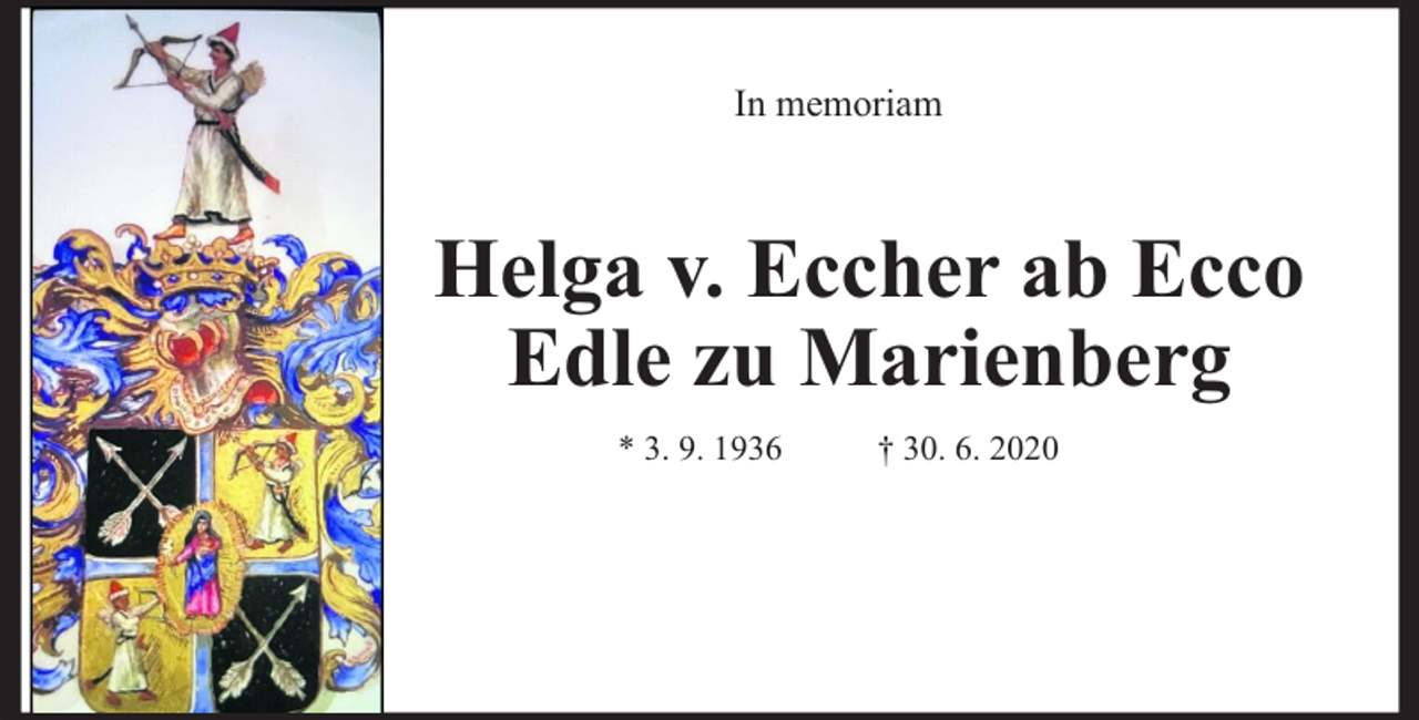 <p>In memoriam</p><p>Helga v. Eccher ab Ecco<br />Edle zu Marienberg<br />* 3. 9. 1936</p><p>† 30. 6. 2020</p>