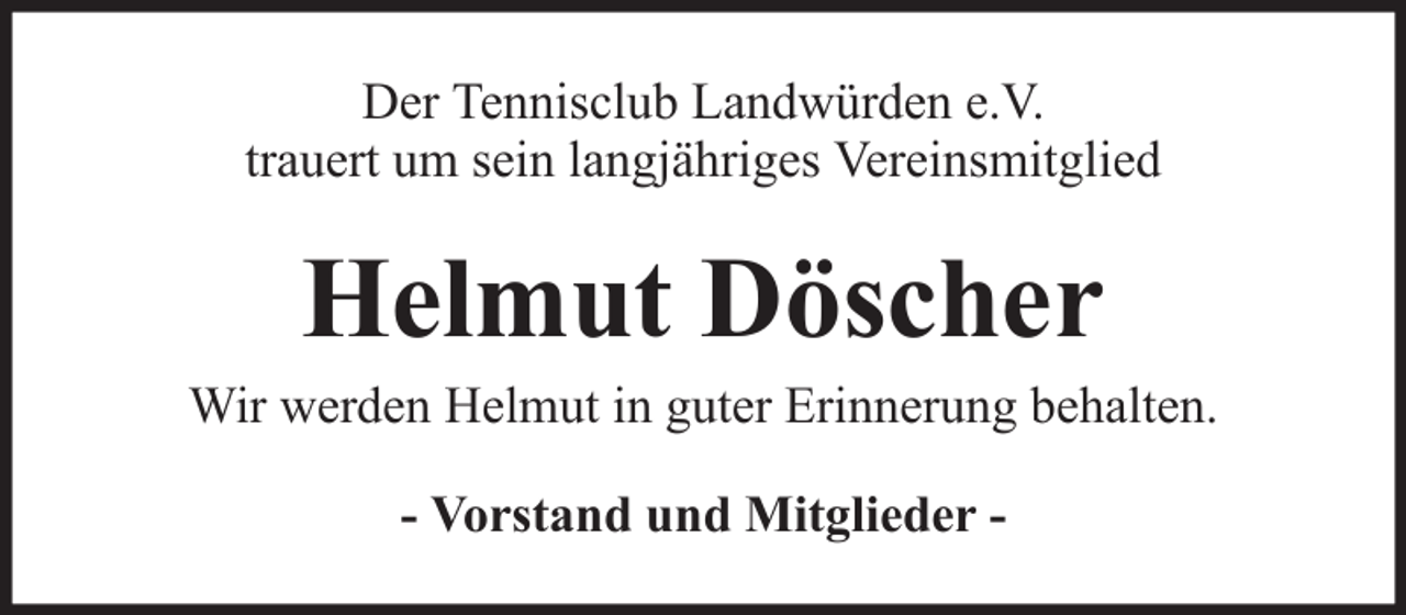 <p>Der Tennisclub Landwürden e.V.<br />trauert um sein langjähriges Vereinsmitglied</p><p>Helmut Döscher<br />Wir werden Helmut in guter Erinnerung behalten.<br />- Vorstand und Mitglieder -</p>