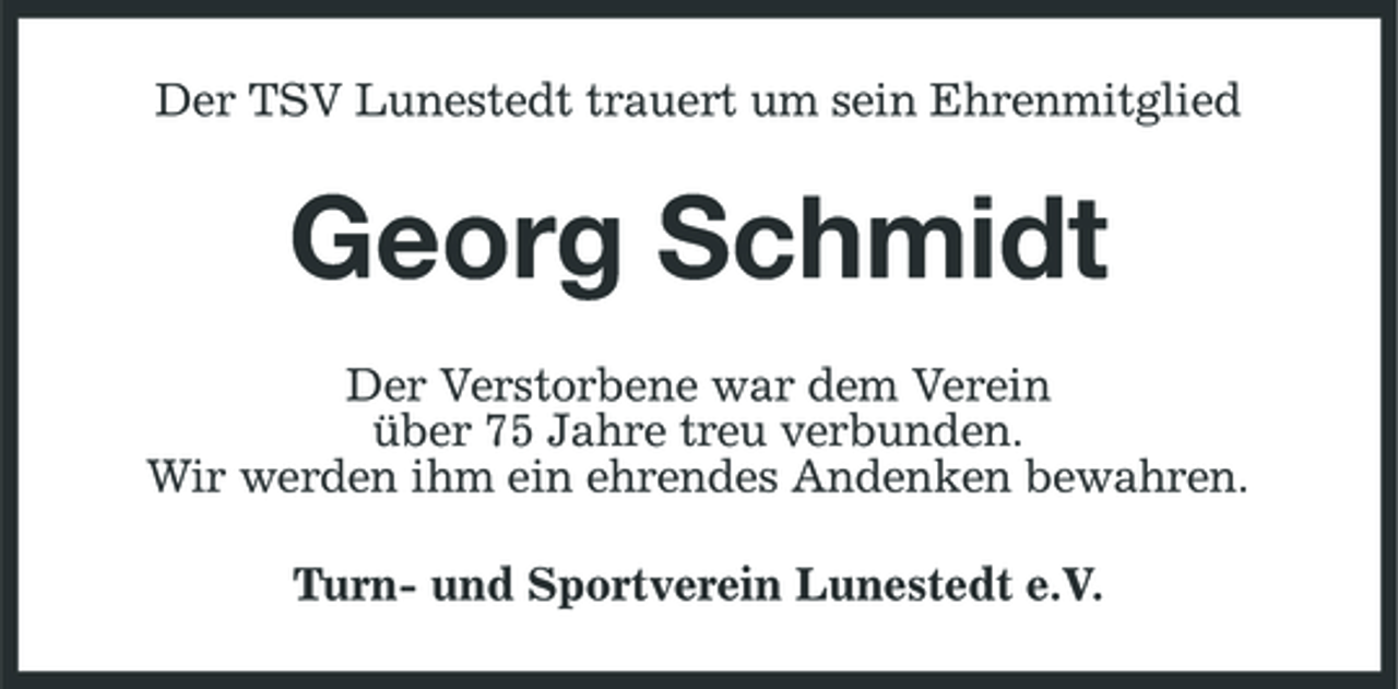<p>Der TSV Lunestedt trauert um sein Ehrenmitglied</p><p>Georg Schmidt<br />Der Verstorbene war dem Verein über 75 Jahre treu verbunden. Wir werden ihm ein ehrendes Andenken bewahren. Turn- und Sportverein Lunestedt e.V.</p>