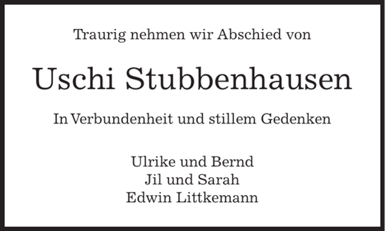 <p>Traurig nehmen wir Abschied von</p><p>Uschi Stubbenhausen<br />In Verbundenheit und stillem Gedenken<br />Ulrike und Bernd<br />Jil und Sarah<br />Edwin Littkemann</p>