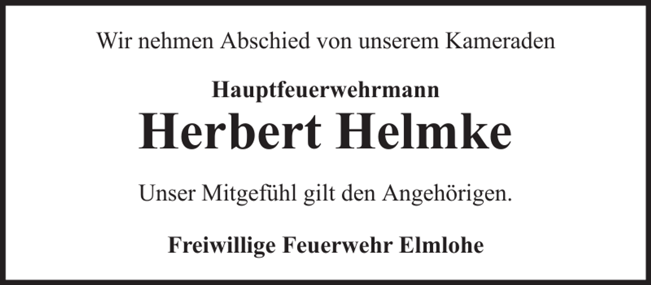 <p>Wir nehmen Abschied von unserem Kameraden<br />Hauptfeuerwehrmann</p><p>Herbert Helmke<br />Unser Mitgefühl gilt den Angehörigen.<br />Freiwillige Feuerwehr Elmlohe</p>