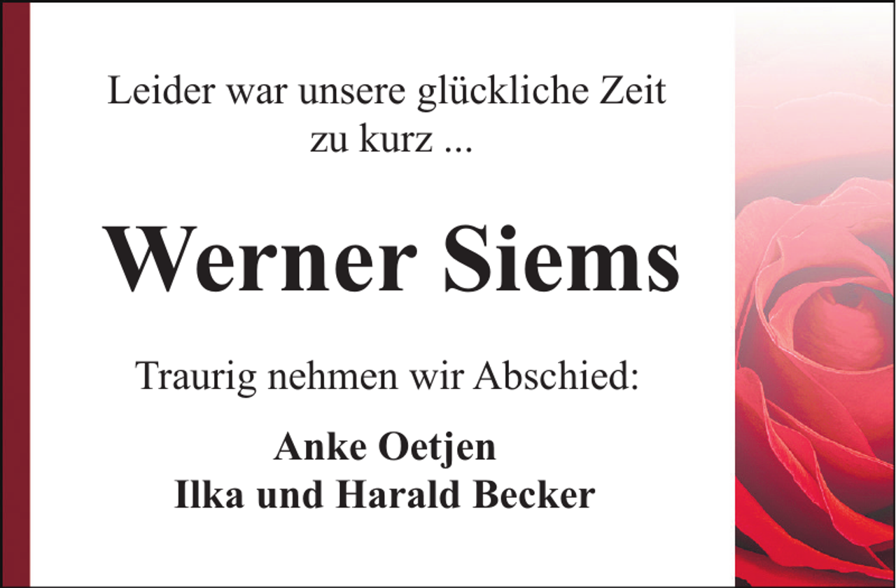 <p>Leider war unsere glückliche Zeit<br />zu kurz ...</p><p>Werner Siems<br />Traurig nehmen wir Abschied:<br />Anke Oetjen<br />Ilka und Harald Becker</p>