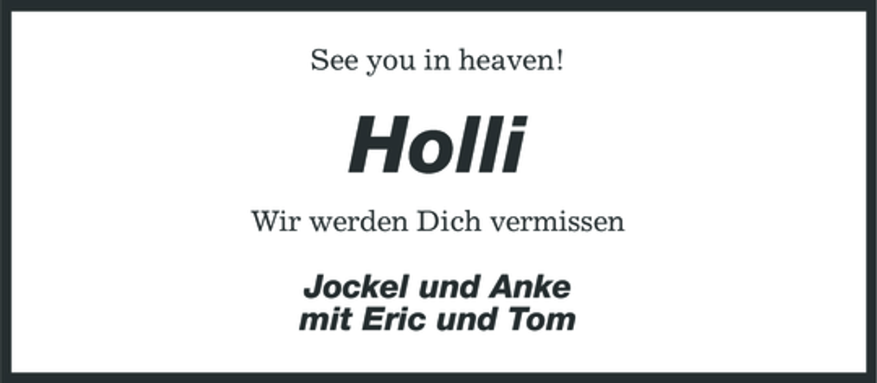 <p>See you in heaven!</p><p>Holli<br />Wir werden Dich vermissen</p><p>Jockel und Anke mit Eric und Tom</p>