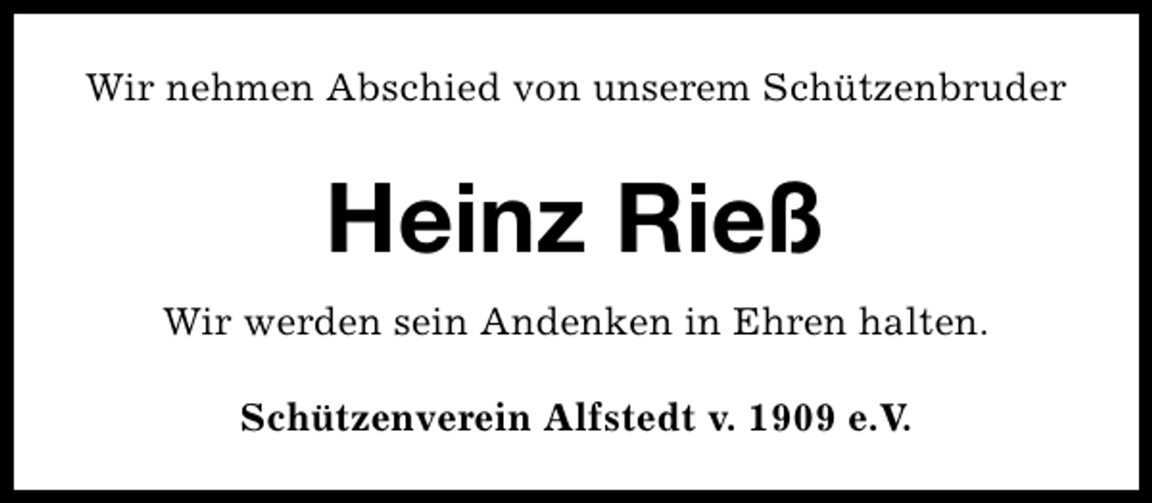 <p>Wir nehmen Abschied von unserem Schützenbruder</p><p>Heinz Rieß<br />Wir werden sein Andenken in Ehren halten.<br />Schützenverein Alfstedt v. 1909 e.V.</p>