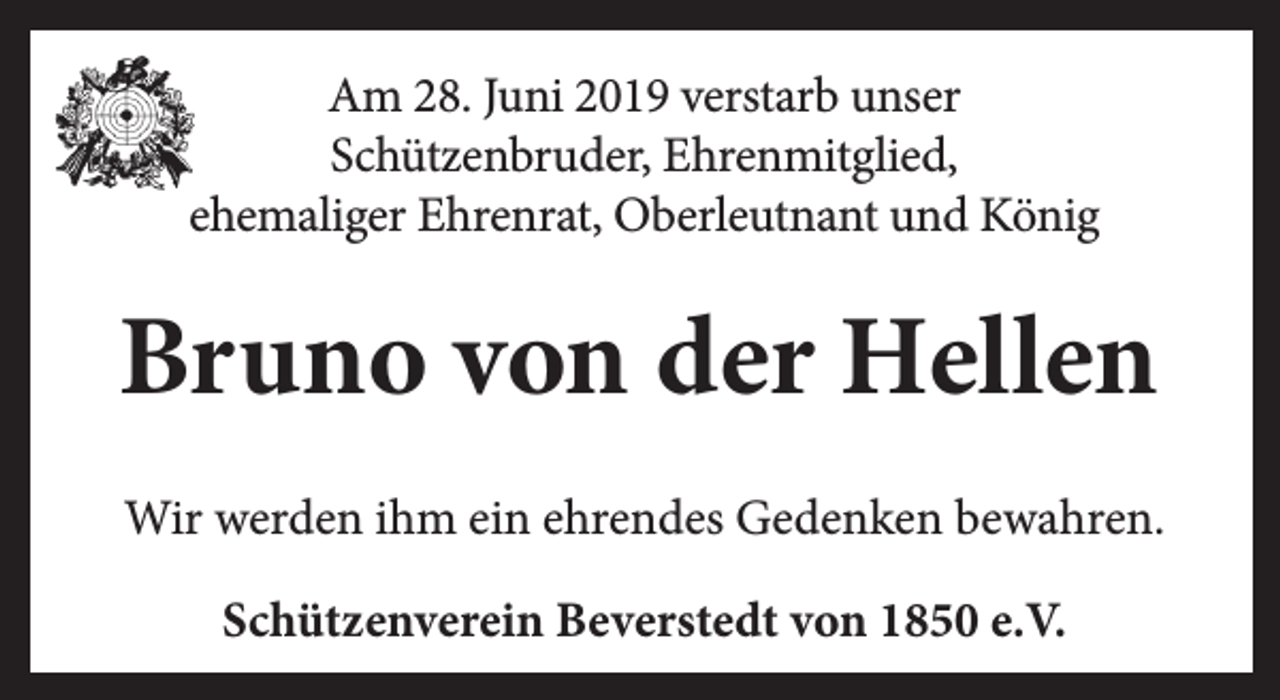 <p>Am 28. Juni 2019 verstarb unser<br />Schützenbruder, Ehrenmitglied,<br />ehemaliger Ehrenrat, Oberleutnant und König</p><p>Bruno von der Hellen<br />Wir werden ihm ein ehrendes Gedenken bewahren.<br />Schützenverein Beverstedt von 1850 e.V.</p>