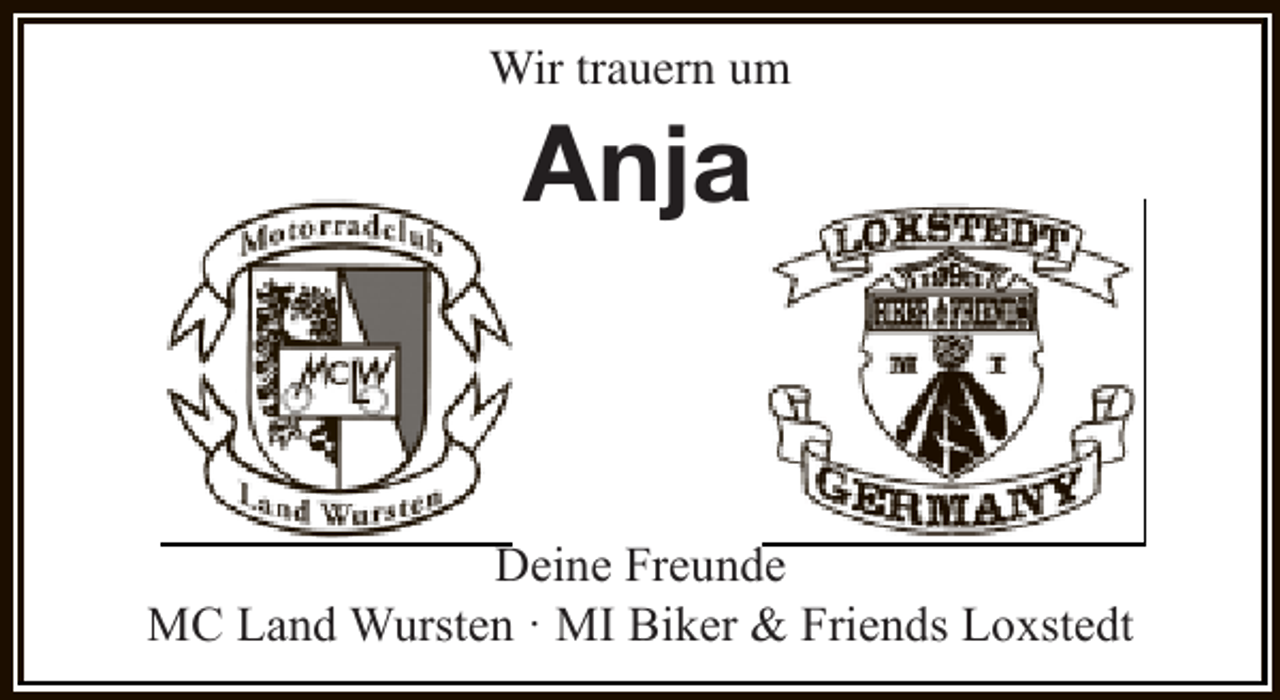 <p>Wir trauern um</p><p>Anja</p><p>Deine Freunde<br />MC Land Wursten · MI Biker &amp; Friends Loxstedt</p>